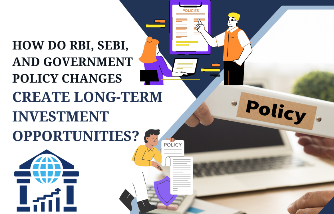 How Do RBI, SEBI, and Government Policy Changes Create Long-Term Investment Opportunities?