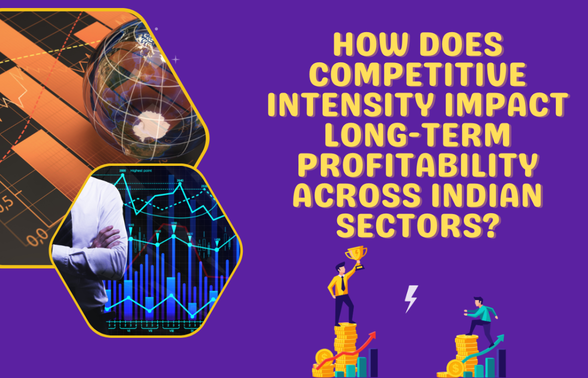 How Does Competitive Intensity Impact Long-Term Profitability Across Indian Sectors?
