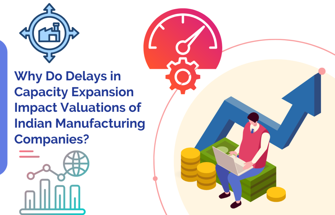 Why Do Delays in Capacity Expansion Impact Valuations of Indian Manufacturing Companies?