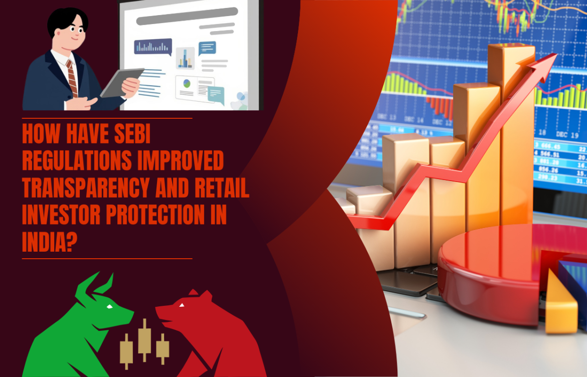 How Have SEBI Regulations Improved Transparency and Retail Investor Protection in India?
