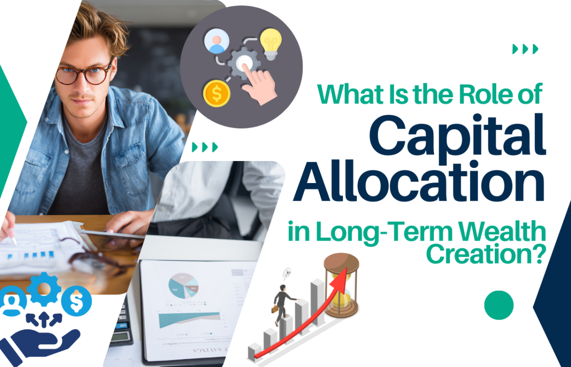 What Is the Role of Capital Allocation in Long-Term Wealth Creation?