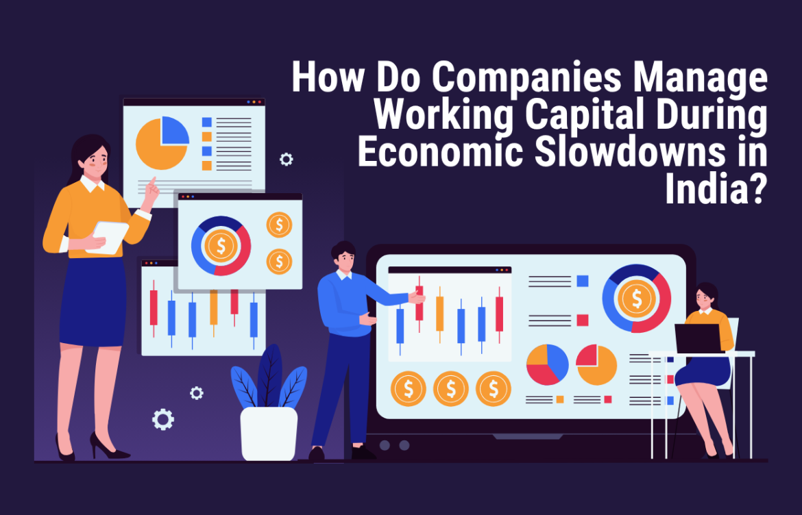 How Do Companies Manage Working Capital During Economic Slowdowns in India?