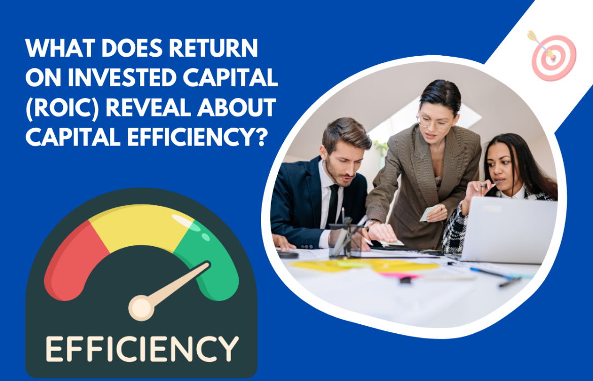 What Does Return on Invested Capital (ROIC) Reveal About Capital Efficiency?