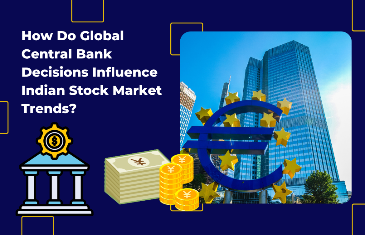 How Do Global Central Bank Decisions Influence Indian Stock Market Trends?