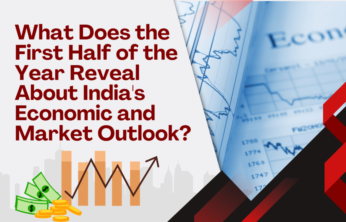 What Does the First Half of the Year Reveal About India’s Economic and Market Outlook?