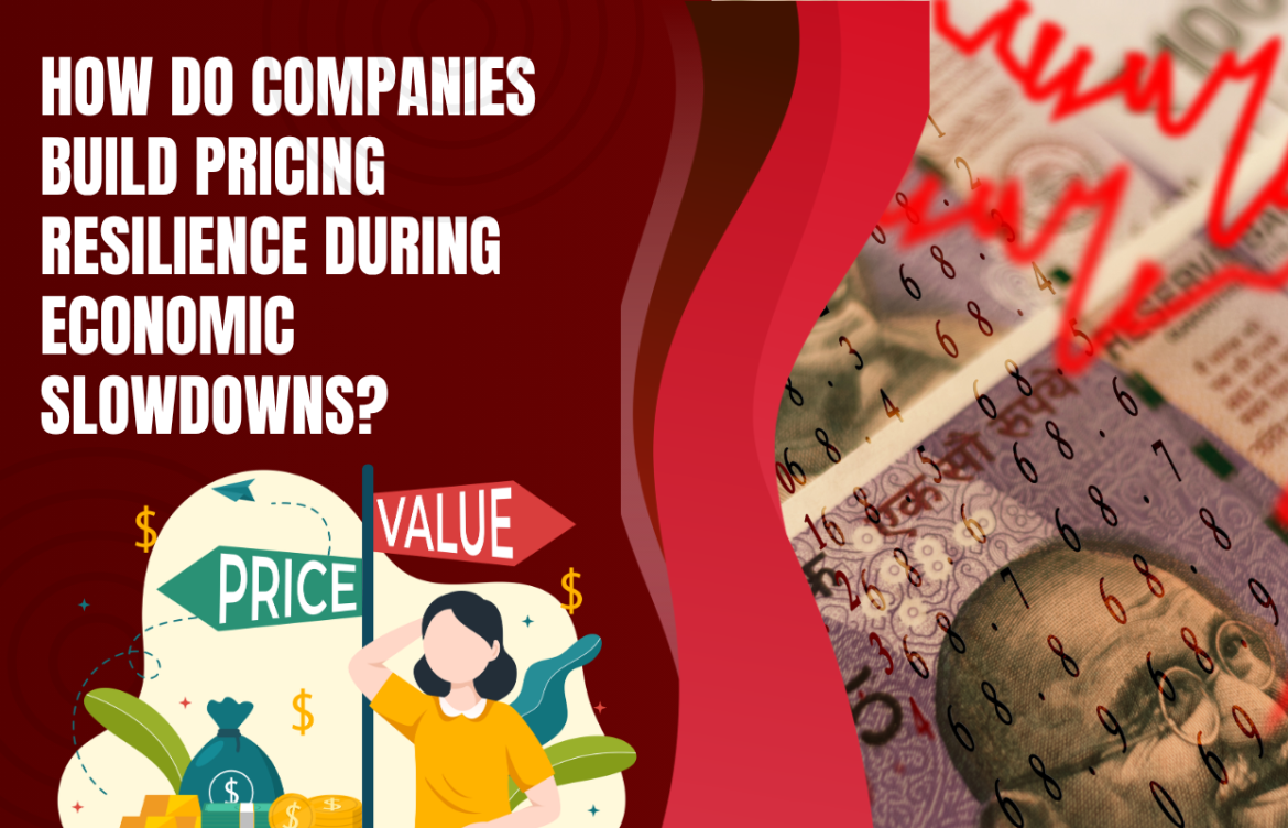 How Do Companies Build Pricing Resilience During Economic Slowdowns?