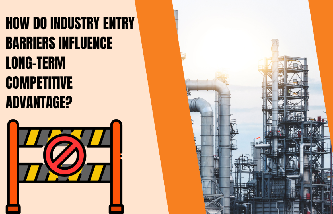How Do Industry Entry Barriers Influence Long-Term Competitive Advantage?