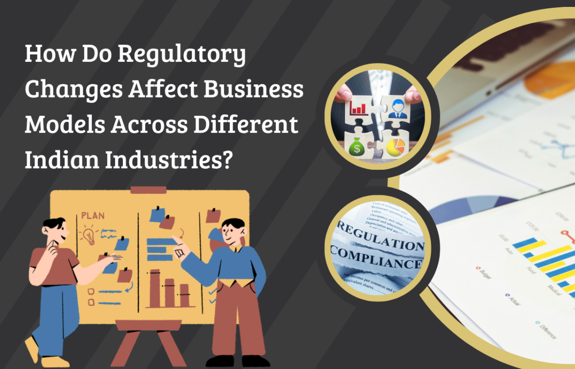 How Do Regulatory Changes Affect Business Models Across Different Indian Industries?