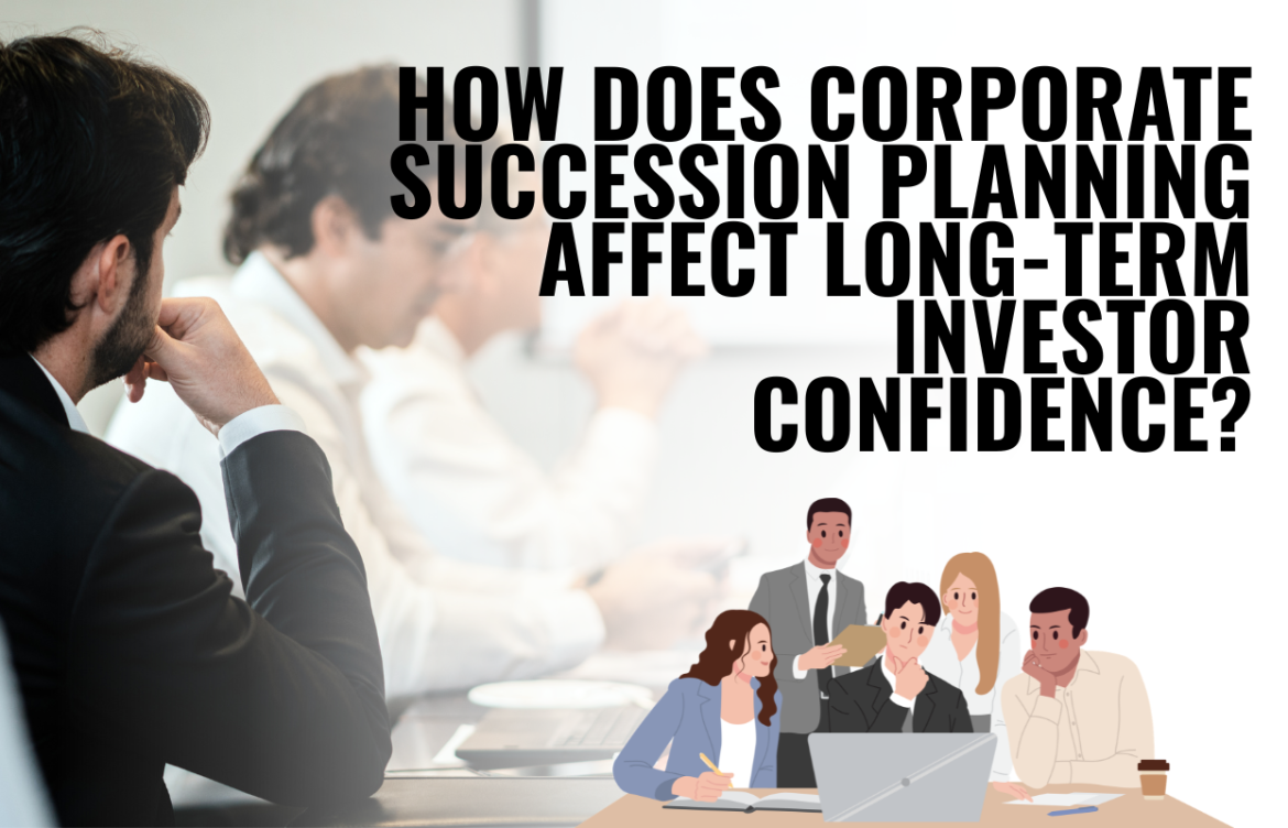 How Does Corporate Succession Planning Affect Long-Term Investor Confidence?