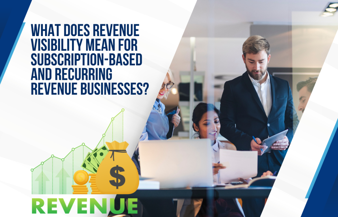 What Does Revenue Visibility Mean for Subscription-Based and Recurring Revenue Businesses?