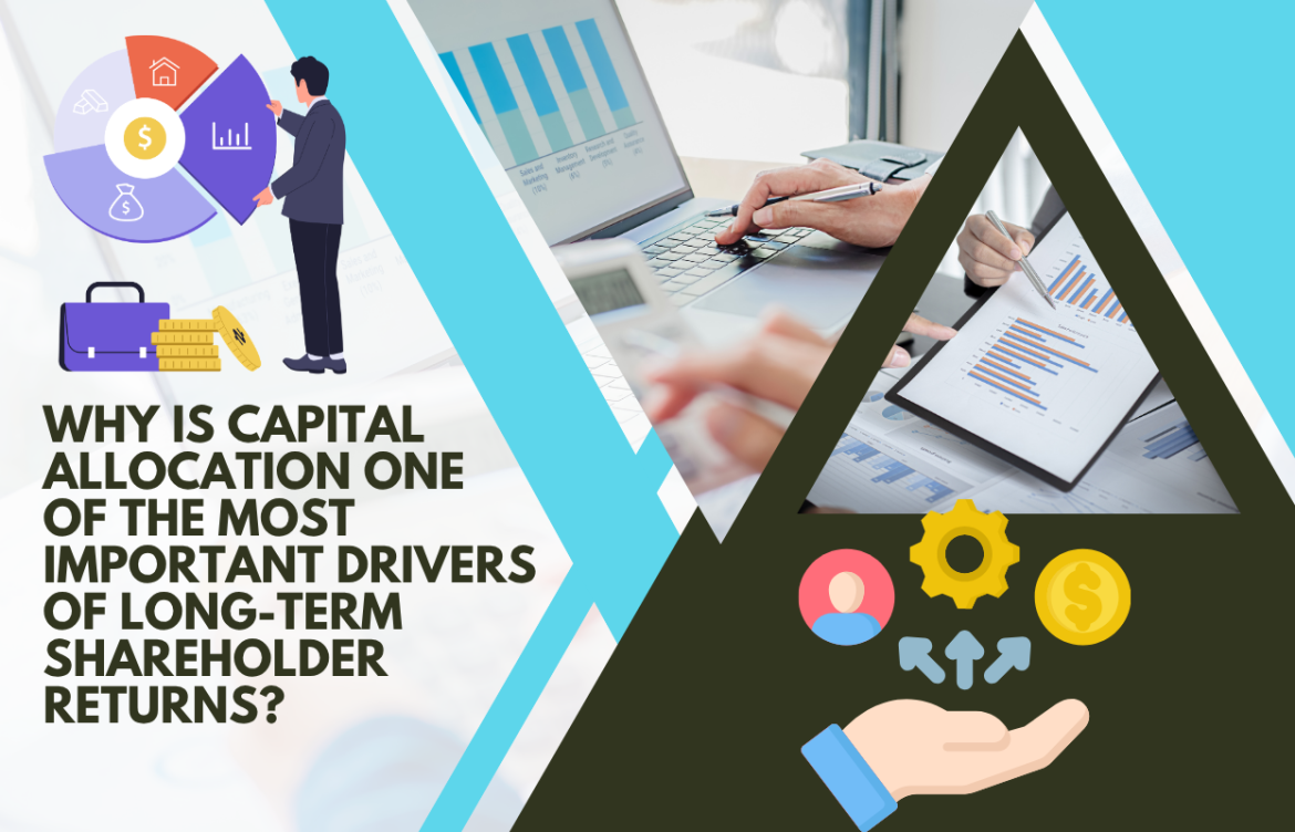 Why Is Capital Allocation One of the Most Important Drivers of Long-Term Shareholder Returns?