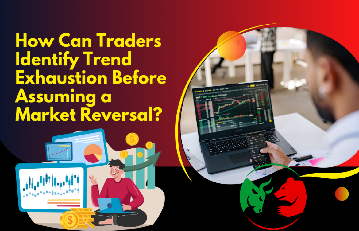 How Can Traders Identify Trend Exhaustion Before Assuming a Market Reversal?