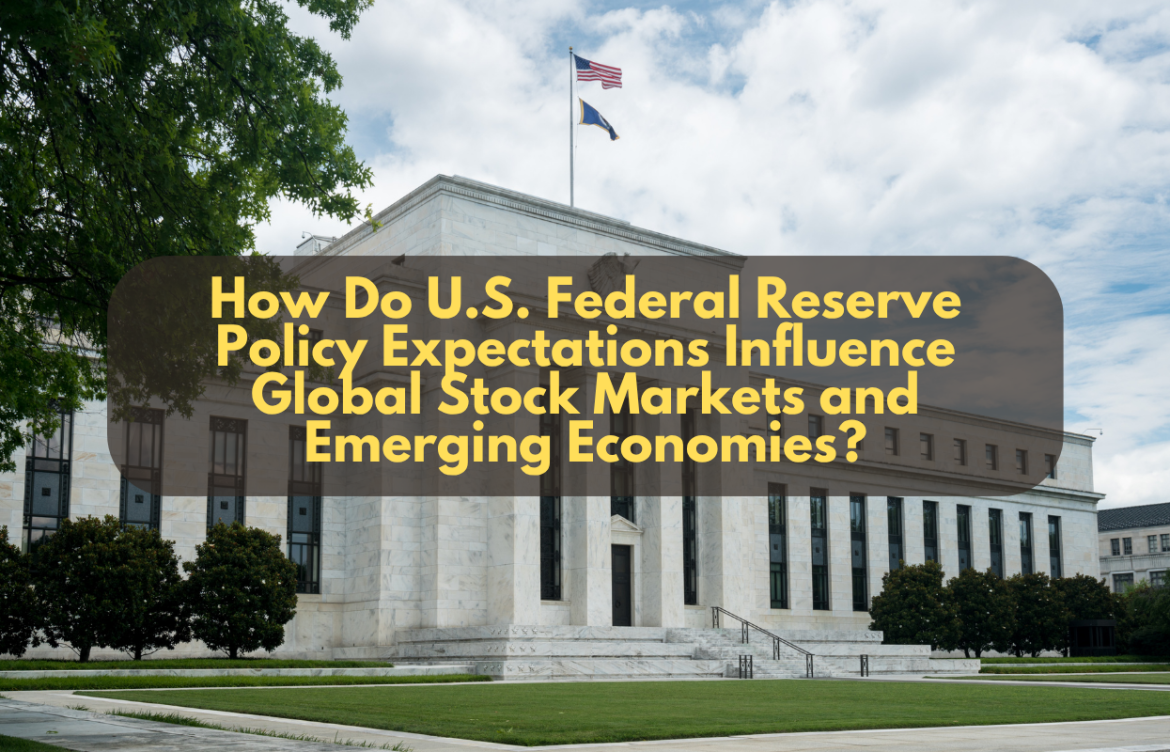 How Do U.S. Federal Reserve Policy Expectations Influence Global Stock Markets and Emerging Economies?