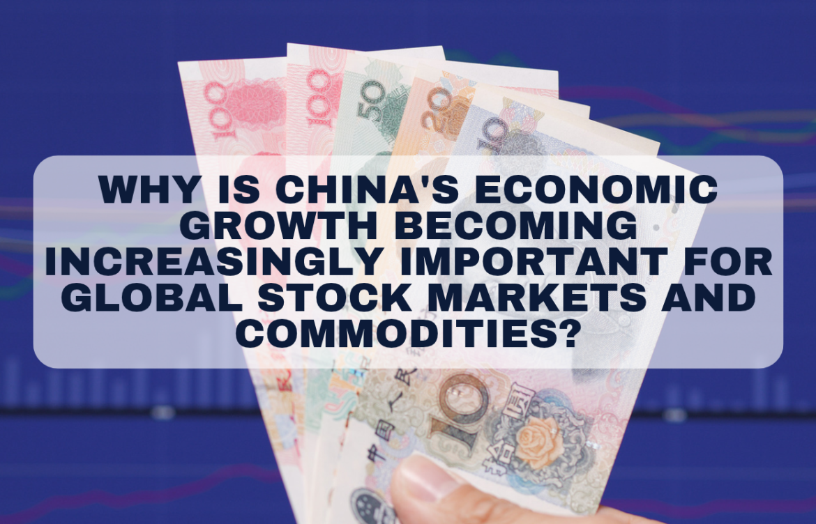 Why Is China’s Economic Growth Becoming Increasingly Important for Global Stock Markets and Commodities?